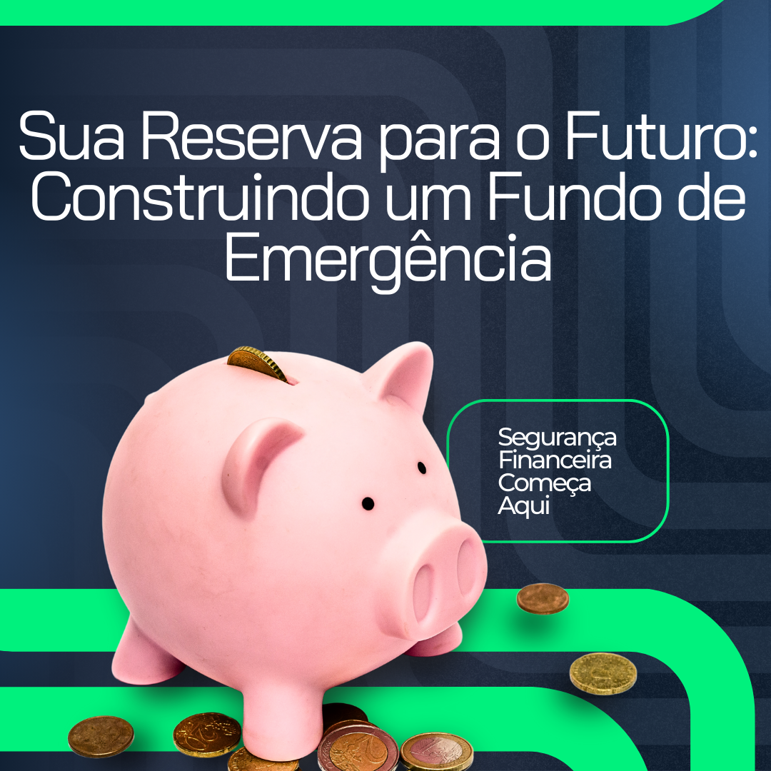 Fundo de Emergência: Como Criar Sua Reserva e Proteger Suas Finanças